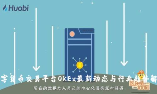 数字货币交易平台OKEx最新动态与行业趋势解析