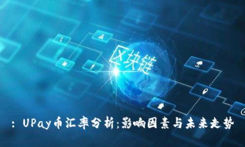 : UPay币汇率分析:影响因素与未来走势