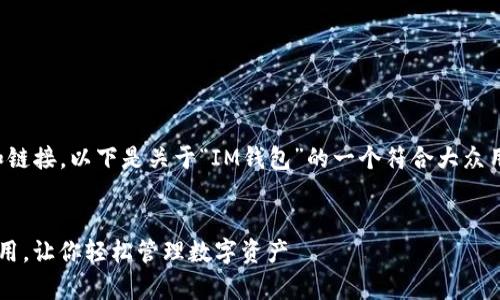 由于我无法提供具体的下载地址和链接，以下是关于“IM钱包”的一个符合大众用户搜索需求的和相关内容的框架。


IM钱包：如何安全有效地下载和使用，让你轻松管理数字资产