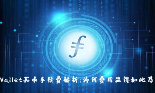 tpWallet买币手续费解析:为何费用显得如此昂贵?