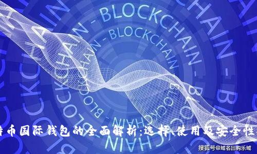 比特币国际钱包的全面解析:选择、使用及安全性指南