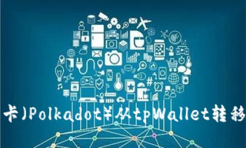 如何将波卡(Polkadot)从tpWallet转移到交易所