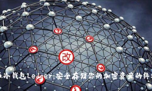 比特币冷钱包Ledger:安全存储你的加密资产的终极指南
