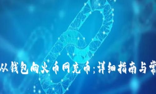 题目: 如何从钱包向火币网充币:详细指南与常见问题解析