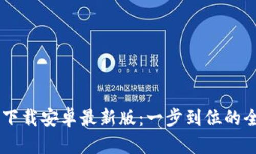 Btok官网下载安卓最新版:一步到位的全方位指南