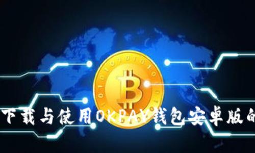 全面指南:下载与使用OKPAY钱包安卓版的详细步骤