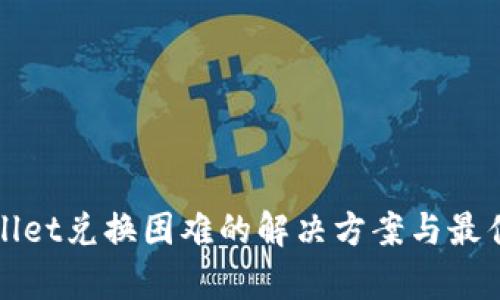tpWallet兑换困难的解决方案与最佳实践