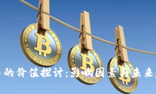 数字货币的价值探讨:影响因素与未来趋势分析