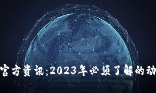 Pi币最新官方资讯：2023年必须了解的动态与发展