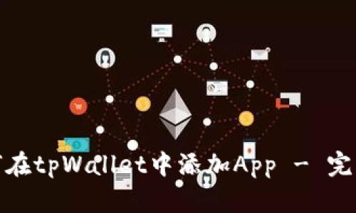 : 如何在tpWallet中添加App - 完整指南