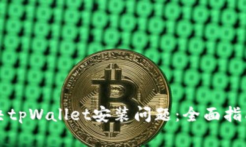 华为手机如何解决tpWallet安装问题:全面指南与常见解决方案