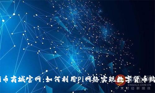 ()Pi币商城官网:如何利用Pi网络实现数字货币购物?