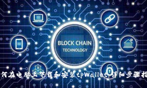 如何在电脑上下载和安装tpWallet：详细步骤指南
