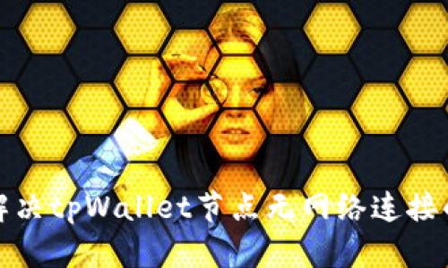 如何解决tpWallet节点无网络连接的问题
