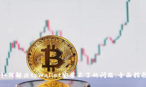 如何解决tpWallet安装不了的问题：全面指南