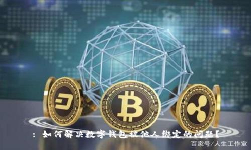 : 如何解决数字钱包被他人绑定的问题?