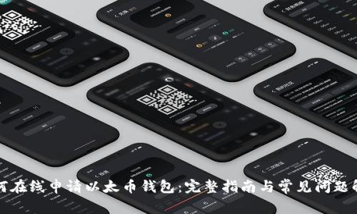 如何在线申请以太币钱包:完整指南与常见问题解答