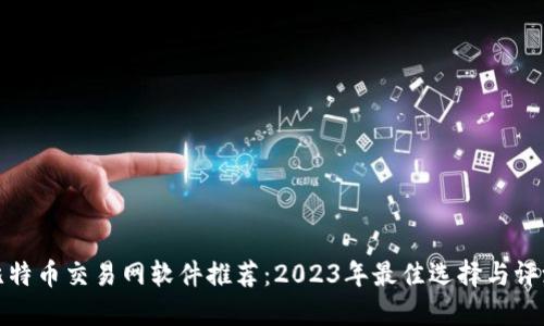 比特币交易网软件推荐：2023年最佳选择与评测
