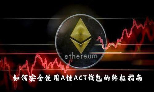 如何安全使用A链ACT钱包的终极指南