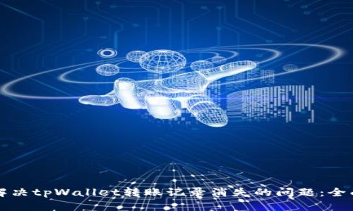 如何解决tpWallet转账记录消失的问题：全面指南