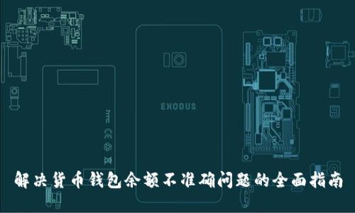 解决货币钱包余额不准确问题的全面指南