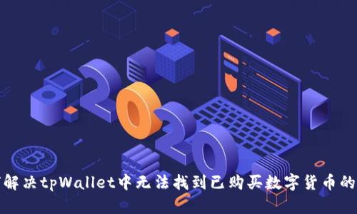 如何解决tpWallet中无法找到已购买数字货币的问题