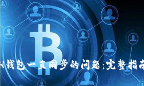 如何解决ETH钱包一直同步的问题:完整指南和常见问答