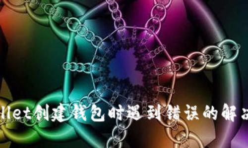 tpWallet创建钱包时遇到错误的解决方案