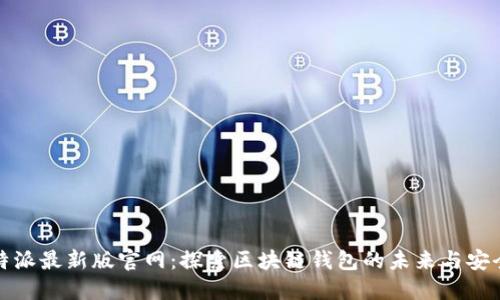 比特派最新版官网:探索区块链钱包的未来与安全性