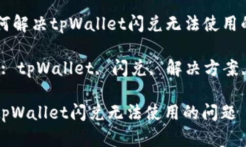 Title: 如何解决tpWallet闪兑无法使用的问题

Keywords: tpWallet, 闪兑, 解决方案, 钱包故障

如何解决tpWallet闪兑无法使用的问题