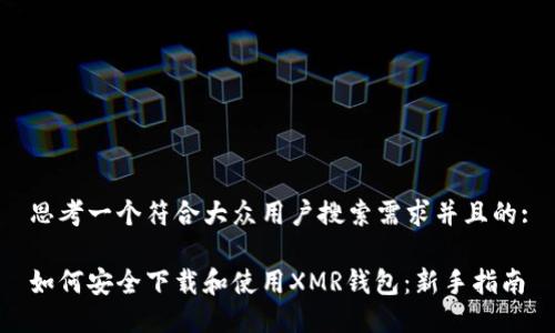 思考一个符合大众用户搜索需求并且的:
如何安全下载和使用XMR钱包:新手指南