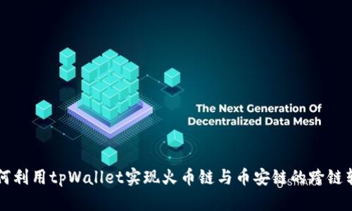 如何利用tpWallet实现火币链与币安链的跨链转币