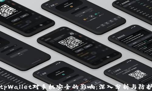 下载tpWallet对手机安全的影响:深入分析与防护措施