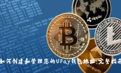 如何创建和管理您的UPay钱包地址：完