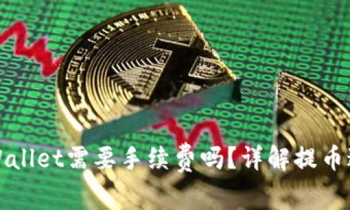 火币提币到tpWallet需要手续费吗?详解提币过程与费用分析