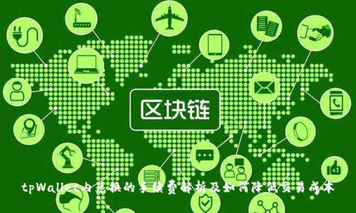 tpWallet内兑换的手续费解析及如何降低交易成本