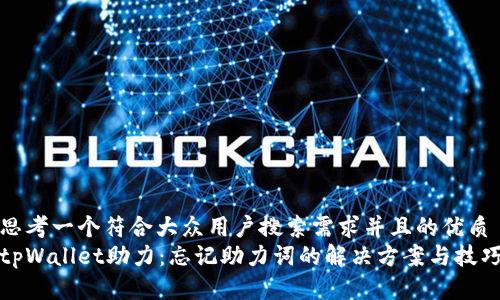 思考一个符合大众用户搜索需求并且的优质
tpWallet助力:忘记助力词的解决方案与技巧