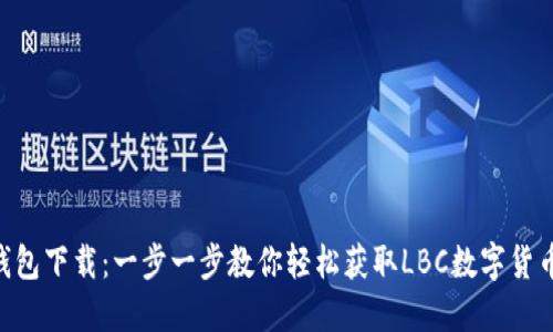 LBC钱包下载：一步一步教你轻松获取LBC数字货币钱包