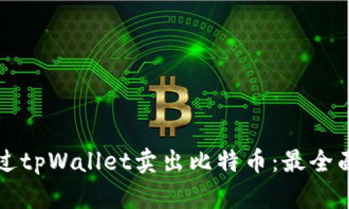 如何通过tpWallet卖出比特币:最全面的指南
