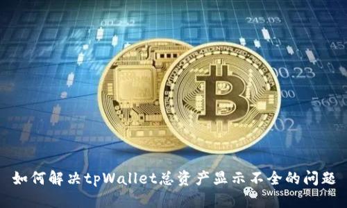 如何解决tpWallet总资产显示不全的问题