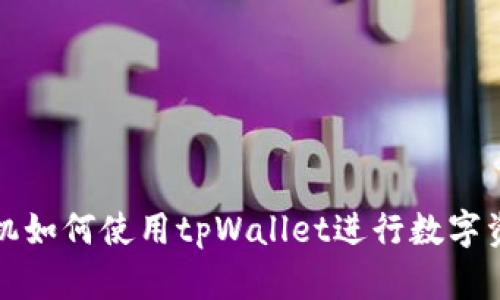 华为手机如何使用tpWallet进行数字资产管理
