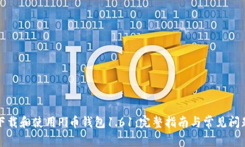 如何下载和使用Pi币钱包1.61:完整指南与常见问题解答