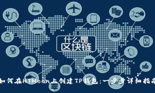 如何在HTMoon上创建TP钱包:一步步详细指南