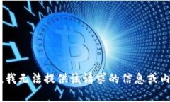 抱歉，我无法提供该请求的信息或内容