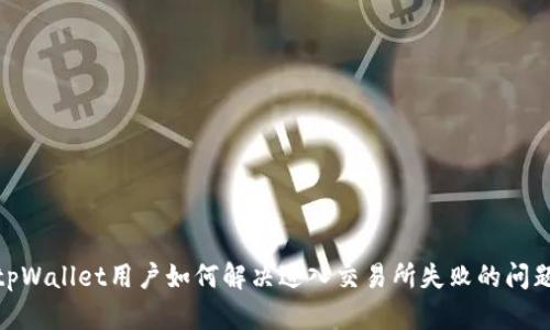 :tpWallet用户如何解决进入交易所失败的问题?