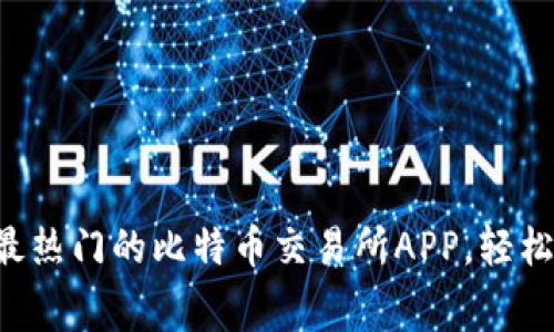 免费下载2023年最热门的比特币交易所APP,轻松进行加密货币交易