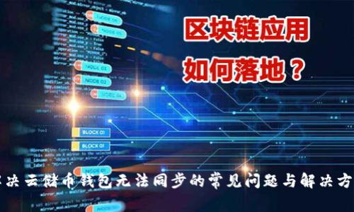 解决云储币钱包无法同步的常见问题与解决方案