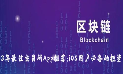 2023年最佳交易所App推荐:iOS用户必备的投资利器