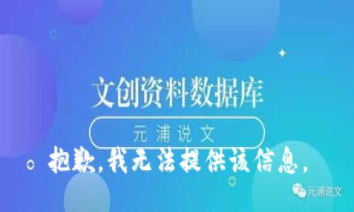 抱歉，我无法提供该信息。