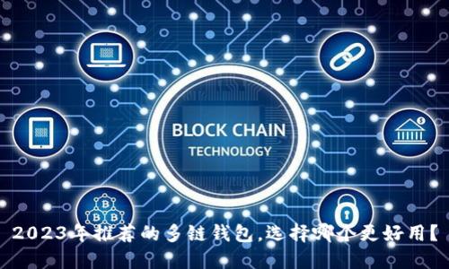 2023年推荐的多链钱包,选择哪个更好用?